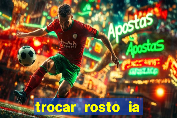 trocar rosto ia online mudar rosto